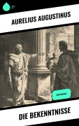 Cover-Bild zum Titel 'Die Bekenntnisse' von 'Aurelius Augustinus'
