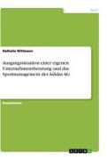 Cover-Bild zum Titel 'Ausgangssituation einer eigenen Unternehmensberatung und das Sportmanagement der Adidas AG' von 'Nathalie Wittmann'