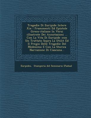 Tragedie Di Euripide Intere XIX: Frammenti Ed Epistole Greco-Italiane in Versi: Illustrate Dei Annotazioni ... Con La Vita Di Euripide: Con Un Trattat - 