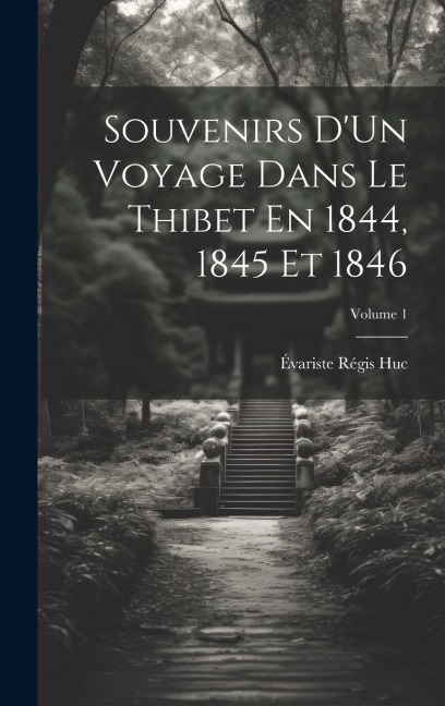 Souvenirs D'Un Voyage Dans Le Thibet En 1844, 1845 Et 1846; Volume 1 - Évariste Régis Huc