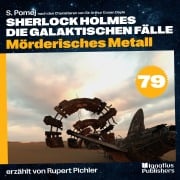 Cover-Bild zum Titel 'Mörderisches Metall (Sherlock Holmes - Die galaktischen Fälle, Folge 79)' von 'Arthur Conan Doyle, S. Pomej'