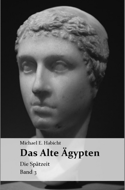 Die Geschichte des Alten Ägypten Band 3: Die Spätzeit - Michael E. Habicht