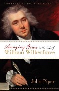 Amazing Grace in the Life of William Wilberforce - John Piper