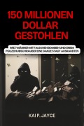 Cover-Bild zum Titel '150 Millionen Dollar Gestohlen: Wie 7 Männer mit falschen Bomben und Einem Polizeihubschrauber eine Ganze Stadt Ausraubten' von 'Kai P. Jayce'