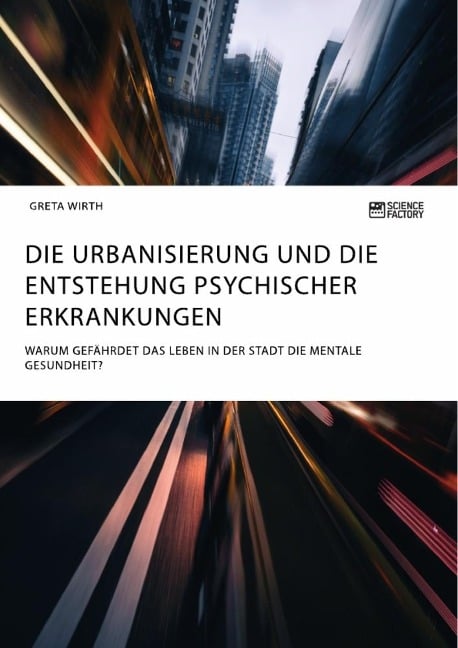 Die Urbanisierung und die Entstehung psychischer Erkrankungen. Warum gefährdet das Leben in der Stadt die mentale Gesundheit? - Greta Wirth