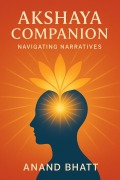 Cover-Bild zum Titel 'Akshaya Companion: Navigating Narratives' von 'Anand Bhatt'