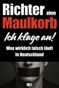 Cover-Bild zum Titel 'Richter ohne Maulkorb: Ich klage an! - Was wirklich falsch läuft in Deutschland' von 'W. F.'