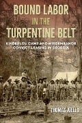 Bound Labor in the Turpentine Belt - Thomas Aiello