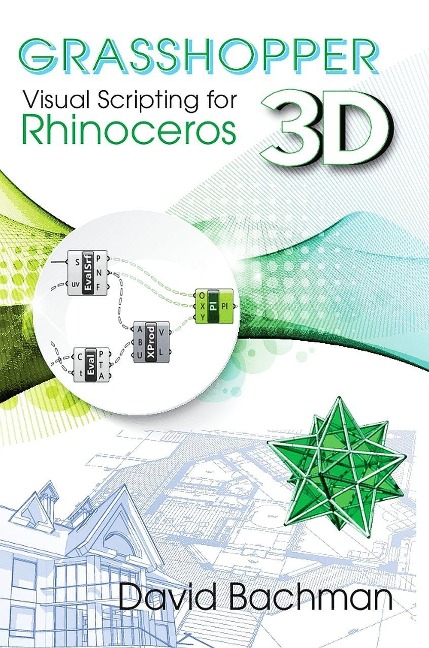 Grasshopper: Visual Scripting for Rhinoceros 3D - David Bachman