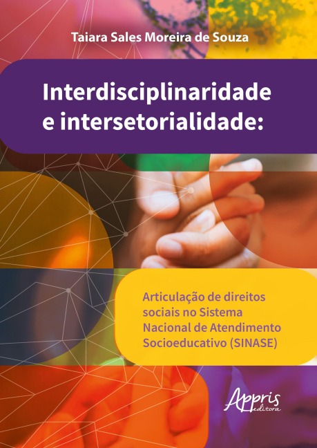 Interdisciplinaridade e Intersetorialidade: Articulação de Direitos Sociais no Sistema Nacional de Atendimento Socioeducativo (SINASE) - Taiara Sales Moreira de Souza