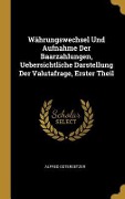 Cover-Bild zum Titel 'Währungswechsel Und Aufnahme Der Baarzahlungen, Uebersichtliche Darstellung Der Valutafrage, Erster Theil' von 'Alfred Ostersetzer'