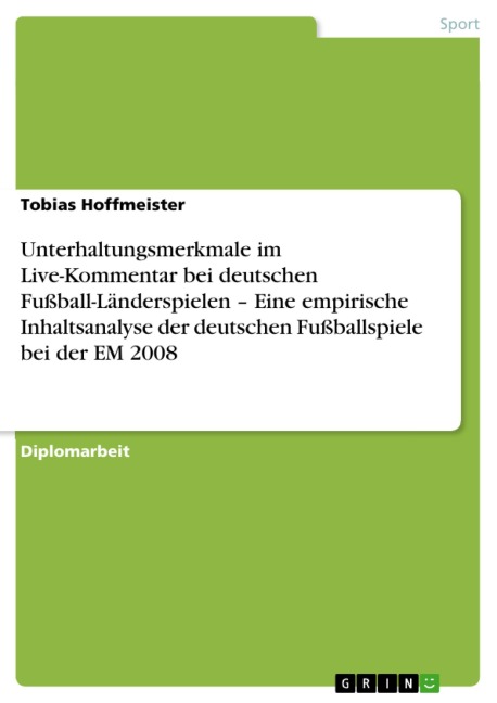 Unterhaltungsmerkmale im Live-Kommentar bei deutschen Fußball-Länderspielen - Eine empirische Inhaltsanalyse der deutschen Fußballspiele bei der EM 2008 - Tobias Hoffmeister