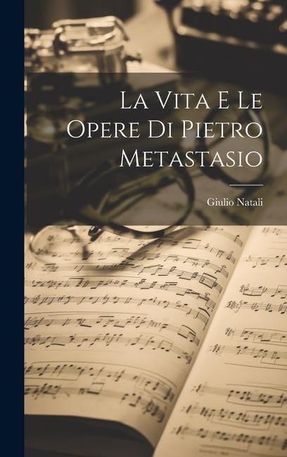 La vita e le opere di Pietro Metastasio - Giulio Natali