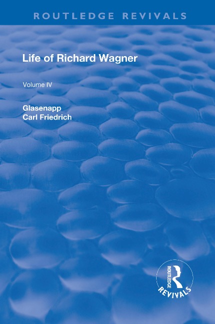 Revival: Life of Richard Wagner Vol. IV (1904) - Carl Francis Glasenapp