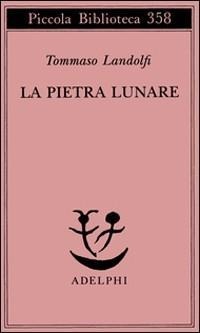 La pietra lunare. Scena della vita di provincia - Tommaso Landolfi
