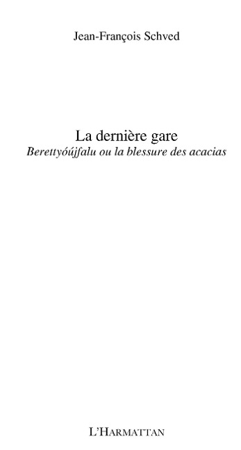 La derniEre gare - berettyoujfalu ou la blessure des acacias - Jean-Francois Schved
