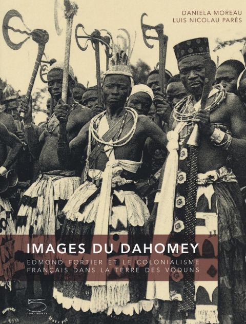 Images du Dahomey. Edmond Fortier et le colonialisme français dans la terre des Voduns - Daniela Maria Moreau, Nicolau Parés