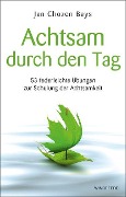 Achtsam durch den Tag - Jan Chozen Bays