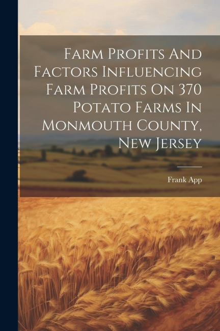 Farm Profits And Factors Influencing Farm Profits On 370 Potato Farms In Monmouth County, New Jersey - Frank App