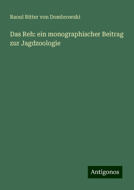 Das Reh: ein monographischer Beitrag zur Jagdzoologie - Raoul Ritter Von Dombrowski