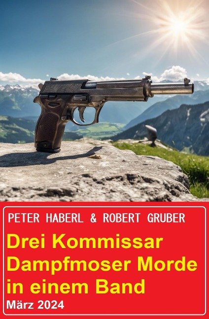 Drei Kommissar Dampfmoser Morde in einem Band März 2024 - Peter Haberl, Robert Gruber