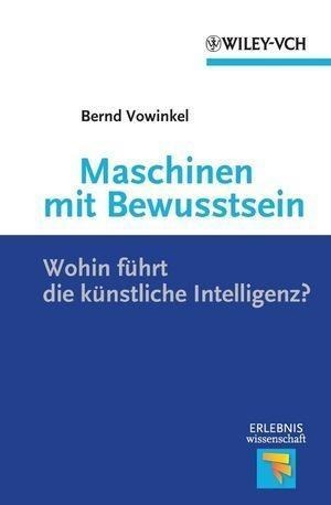 Maschinen mit Bewusstsein - Wohin führt die künstliche Intelligenz? - Bernd Vowinkel