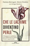 Che le lacrime diventino perle. Sviluppare la resilienza per trasformare le nostre ferite in opportunità - Patrizia Meringolo, Moira Chiodini, Giorgio Nardone