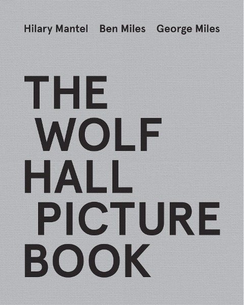 The Wolf Hall Picture Book - Ben Miles, George Miles, Hilary Mantel
