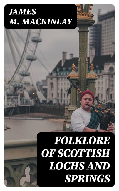Folklore of Scottish Lochs and Springs - James M. Mackinlay