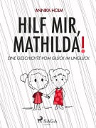 Cover-Bild zum Titel 'Hilf mir, Mathilda! : eine Geschichte vom Glück im Unglück' von 'Annika Holm'
