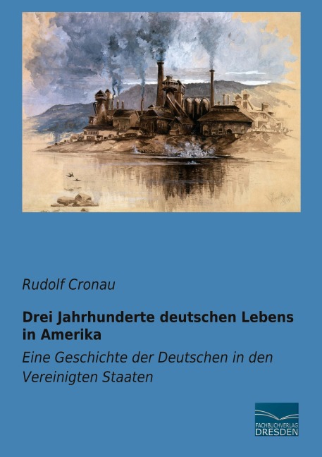Drei Jahrhunderte deutschen Lebens in Amerika - Rudolf Cronau