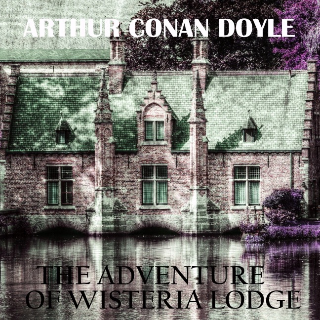 The Adventure of Wisteria Lodge - Arthur Conan Doyle