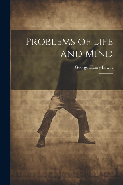 Problems of Life and Mind: 1 - George Henry Lewes
