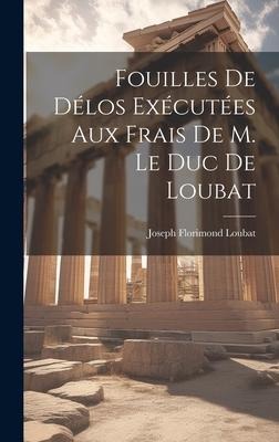 Fouilles De Délos Exécutées Aux Frais De M. Le Duc De Loubat - Joseph Florimond Loubat