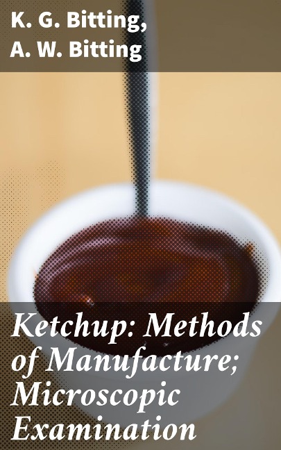 Ketchup: Methods of Manufacture; Microscopic Examination - K. G. Bitting, A. W. Bitting