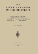 Die Avertinnarkose in der Chirurgie - Wilhelm Anschütz, Fritz Tiemann, K. Specht