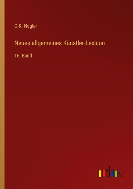 Neues allgemeines Künstler-Lexicon - G. K. Nagler