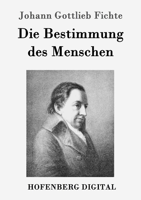 Die Bestimmung des Menschen - Johann Gottlieb Fichte