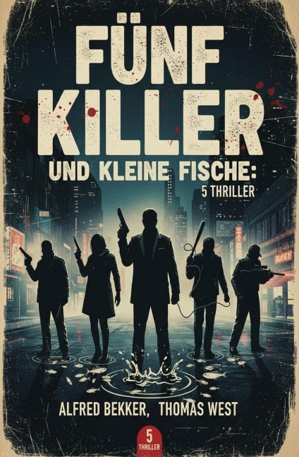 Fünf Killer und kleine Fische: 5 Thriller - Alfred Bekker, Thomas West