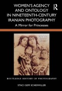 Cover-Bild zum Titel 'Women's Agency and Ontology in Nineteenth-Century Iranian Photography' von 'Staci Gem Scheiwiller'