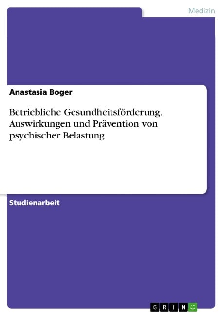 Betriebliche Gesundheitsförderung. Auswirkungen und Prävention von psychischer Belastung - Anastasia Boger