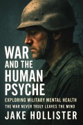 Cover-Bild zum Titel 'War and the Human Psyche: Exploring Military Mental Health' von 'Jake Hollister'