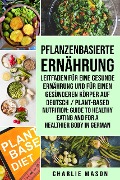 Cover-Bild zum Titel 'Pflanzenbasierte Ernährung: Leitfaden für eine gesunde Ernährung und Für einen gesünderen Körper Auf Deutsch/ Plant-based nutrition: Guide to healthy eating and For a healthier body In German' von 'Charlie Mason'