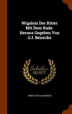 Wigalois Der Ritter Mit Dem Rade. Heraus Gegeben Von G.f. Benecke - Wirnt Von Gravenberg