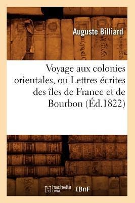 Voyage Aux Colonies Orientales, Ou Lettres Écrites Des Îles de France Et de Bourbon (Éd.1822) - Auguste Billiard