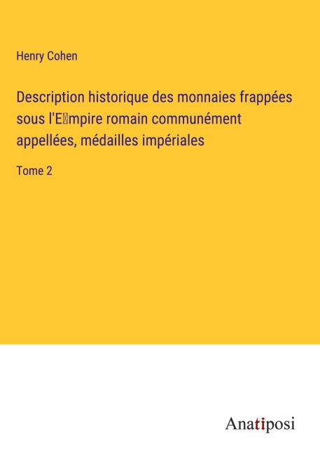 Description historique des monnaies frappées sous l'E¿mpire romain communément appellées, médailles impériales - Henry Cohen