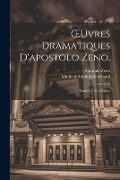 OEuvres Dramatiques D'apostolo Zeno,: Traduites De L'italien - Apostolo Zeno, Mathieu Antoine Bouchaud