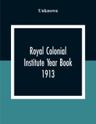 Cover-Bild zum Titel 'Royal Colonial Institute Year Book 1913' von 'Unknown'
