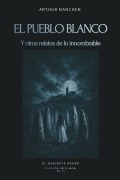 Cover-Bild zum Titel 'El pueblo blanco y otros relatos de lo innombrable' von 'Arthur Machen'