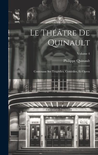 Le Théâtre De Quinault: Contenant Ses Tragédies, Comédies, Et Opera; Volume 4 - Philippe Quinault